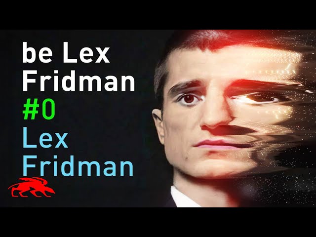be Lex Fridman
